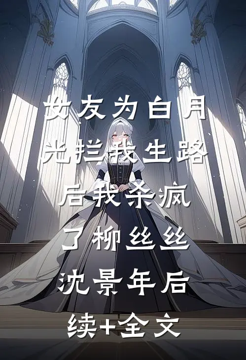 女友为白月光拦我生路后我杀疯了柳丝丝沈景年后续+全文