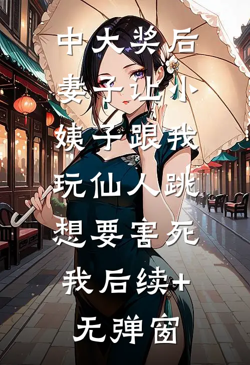 中大奖后，妻子让小姨子跟我玩仙人跳，想要害死我后续+无弹窗