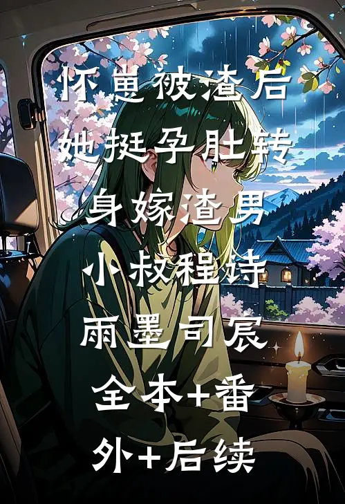 怀崽被渣后，她挺孕肚转身嫁渣男小叔程诗雨墨司宸全本+番外+后续