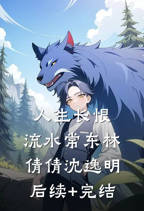 人生长恨，流水常东林倩倩沈逸明后续+完结
