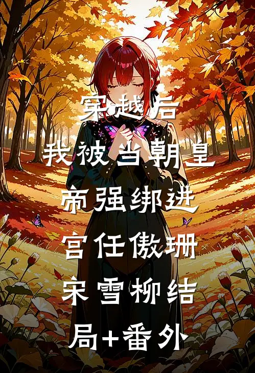 穿越后，我被当朝皇帝强绑进宫任傲珊宋雪柳结局+番外