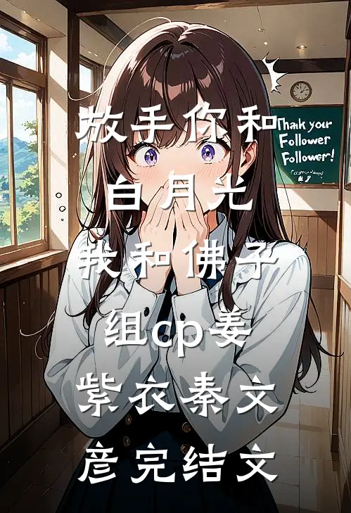 放手你和白月光，我和佛子组cp姜紫衣秦文彦完结文