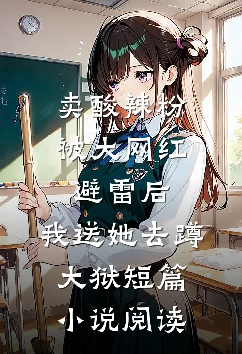 卖酸辣粉被大网红避雷后，我送她去蹲大狱短篇小说阅读