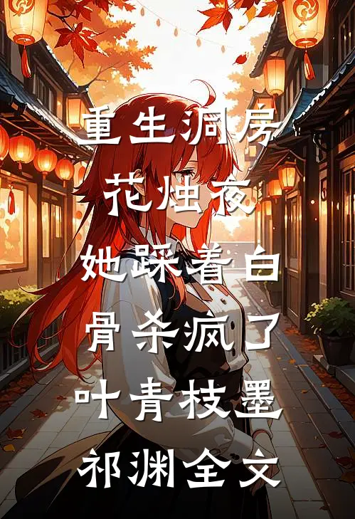 重生洞房花烛夜，她踩着白骨杀疯了叶青枝墨祁渊全文