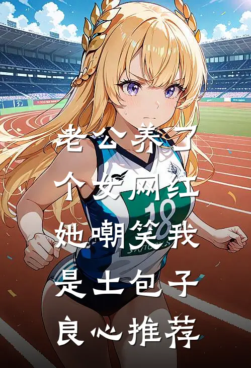 老公养了个女网红，她嘲笑我是土包子良心推荐