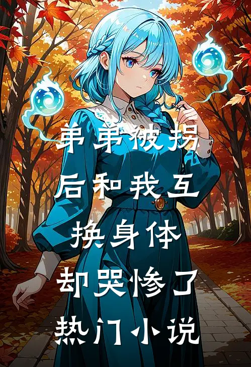 弟弟被拐后和我互换身体，却哭惨了热门小说