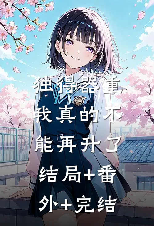 独得器重：我真的不能再升了结局+番外+完结