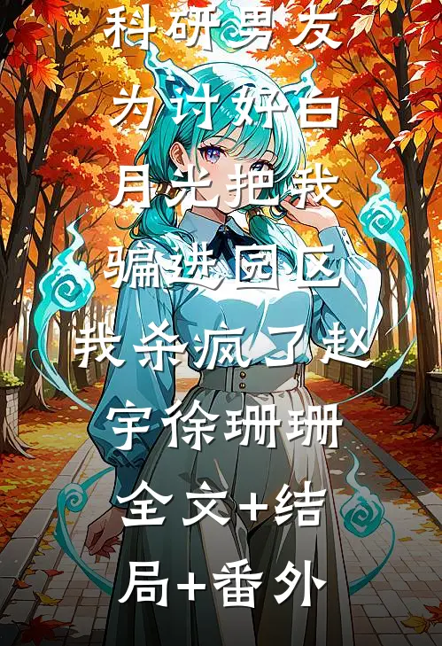 科研男友为讨好白月光把我骗进园区，我杀疯了赵宇徐珊珊全文+结局+番外