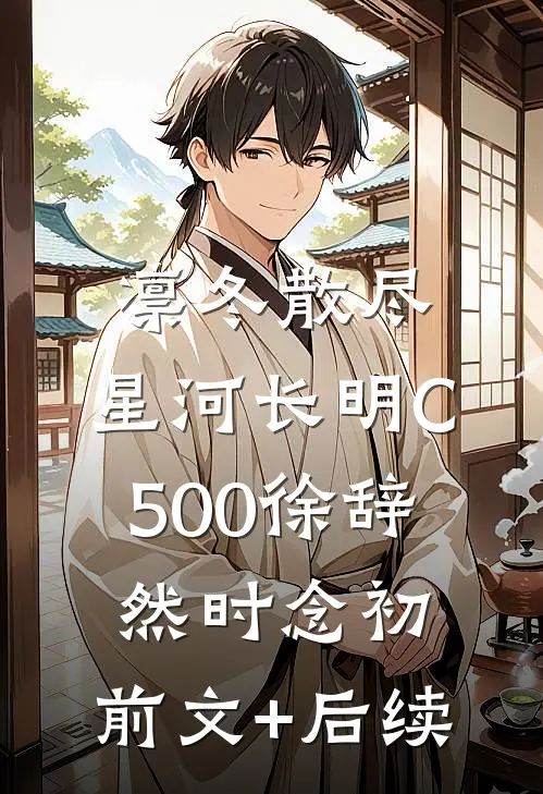 凛冬散尽，星河长明C500徐辞然时念初:前文+后续
