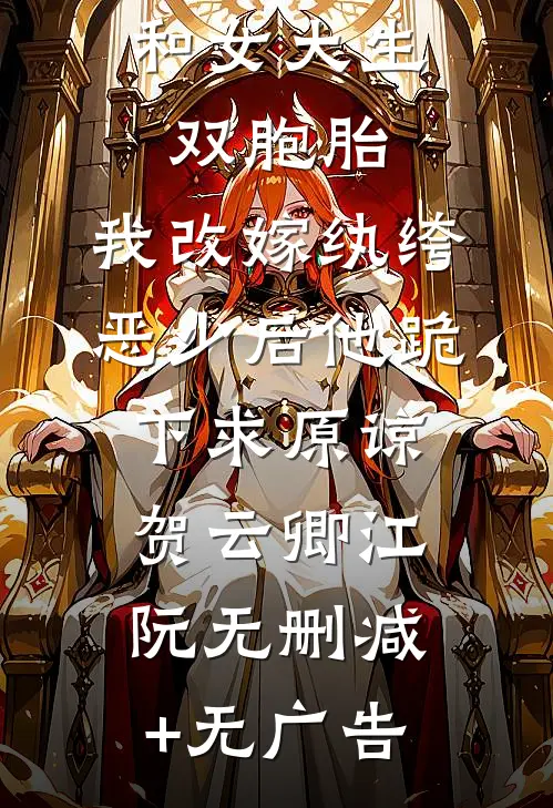 首富老公和女大生双胞胎，我改嫁纨绔恶少后他跪下求原谅贺云卿江阮无删减+无广告