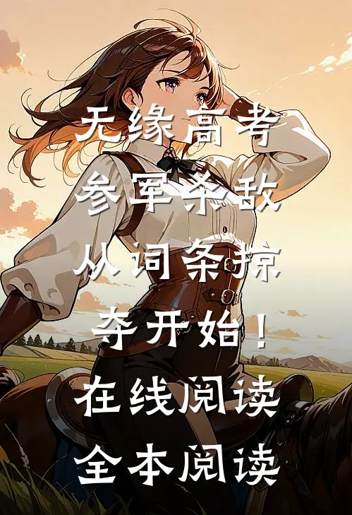 无缘高考：参军杀敌从词条掠夺开始！在线阅读全本阅读