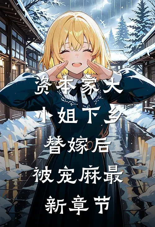 资本家大小姐下乡替嫁后，被宠麻最新章节