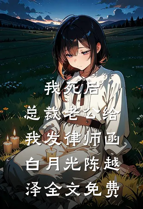 我死后，总裁老公给我发律师函白月光陈越泽全文免费