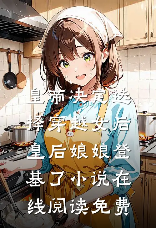 皇帝决定选择穿越女后，皇后娘娘登基了小说在线阅读免费