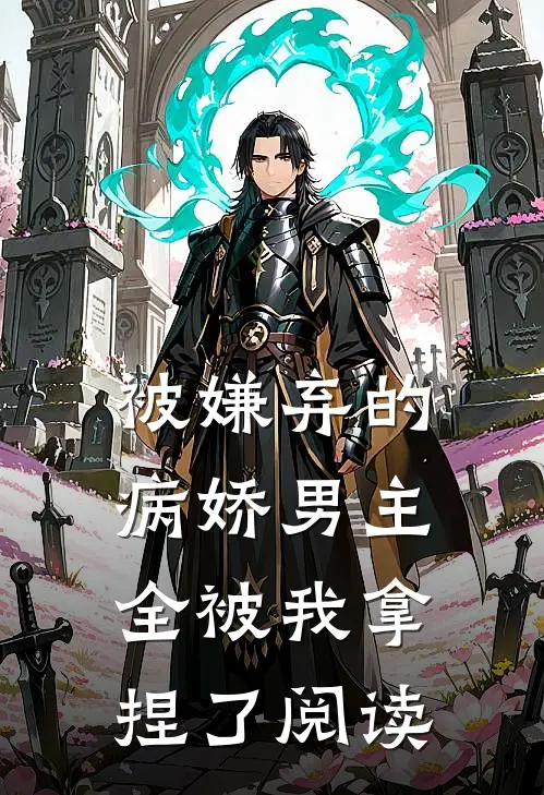 被嫌弃的病娇男主，全被我拿捏了阅读