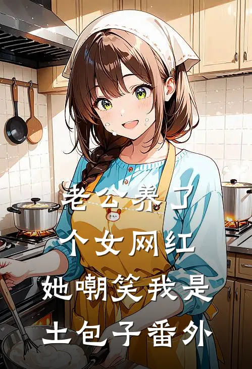 老公养了个女网红，她嘲笑我是土包子番外