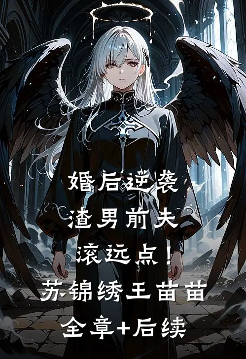 婚后逆袭：渣男前夫滚远点！苏锦绣王苗苗全章+后续