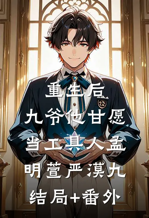 重生后，九爷他甘愿当工具人孟明萱严漠九:结局+番外