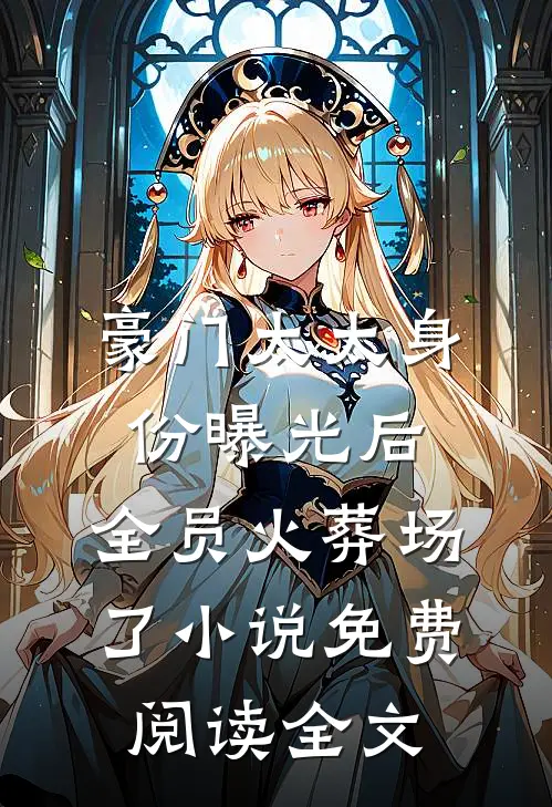 豪门太太身份曝光后，全员火葬场了小说免费阅读全文
