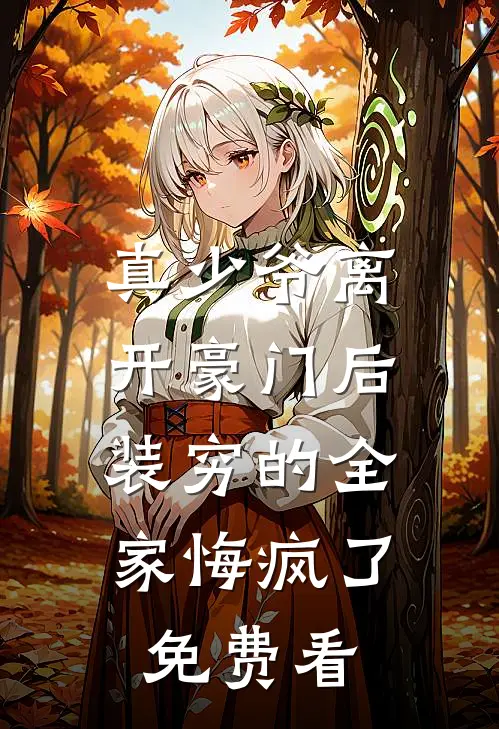 真少爷离开豪门后，装穷的全家悔疯了免费看