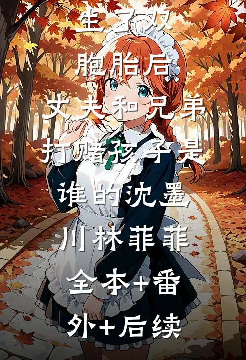 生了双胞胎后，丈夫和兄弟打赌孩子是谁的沈墨川林菲菲:全本+番外+后续