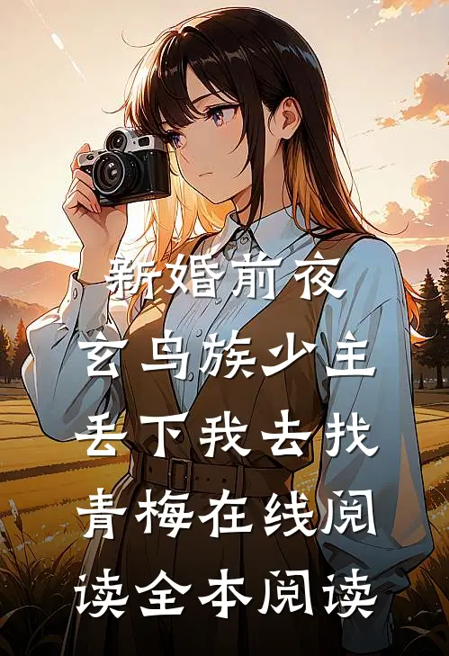 新婚前夜，玄鸟族少主丢下我去找青梅在线阅读全本阅读