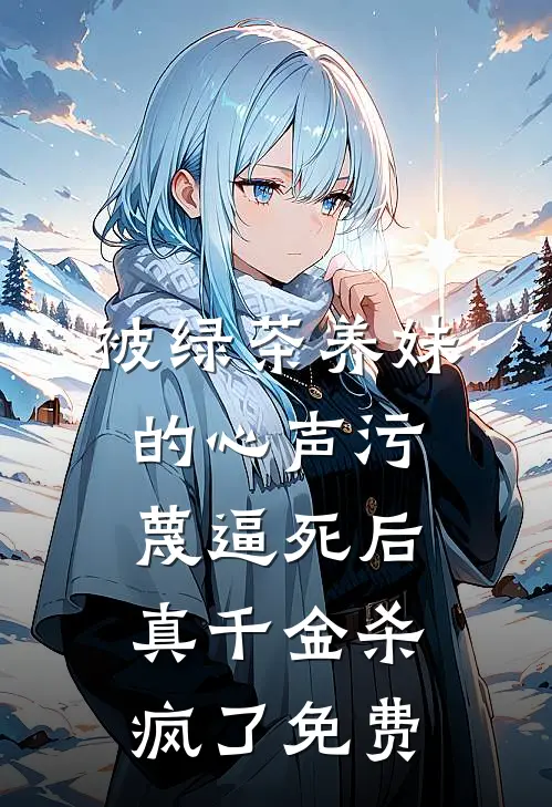 被绿茶养妹的心声污蔑逼死后，真千金杀疯了免费