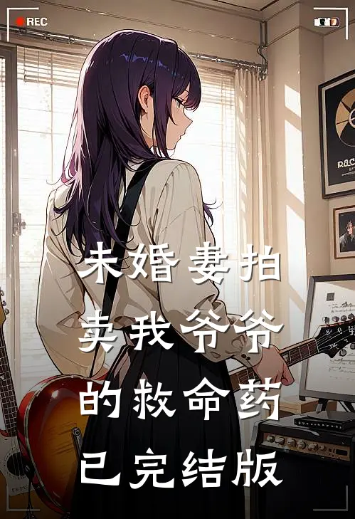未婚妻拍卖我爷爷的救命药已完结版