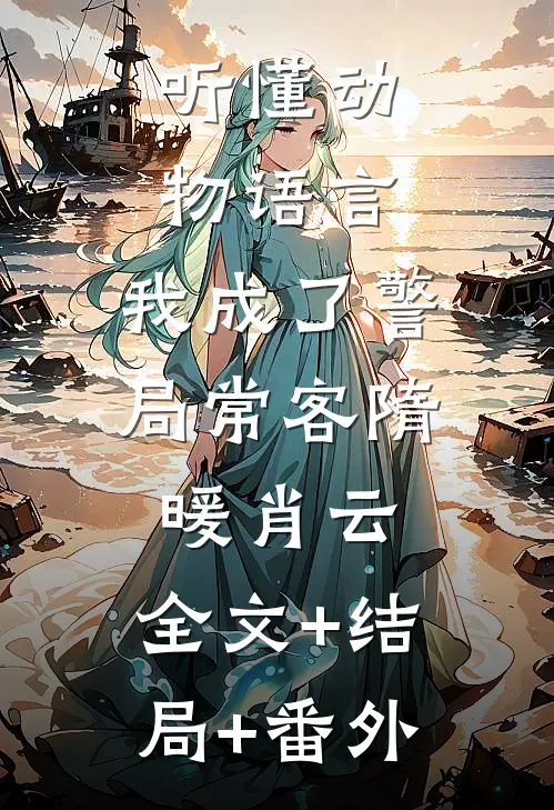 听懂动物语言：我成了警局常客隋暖肖云:全文+结局+番外