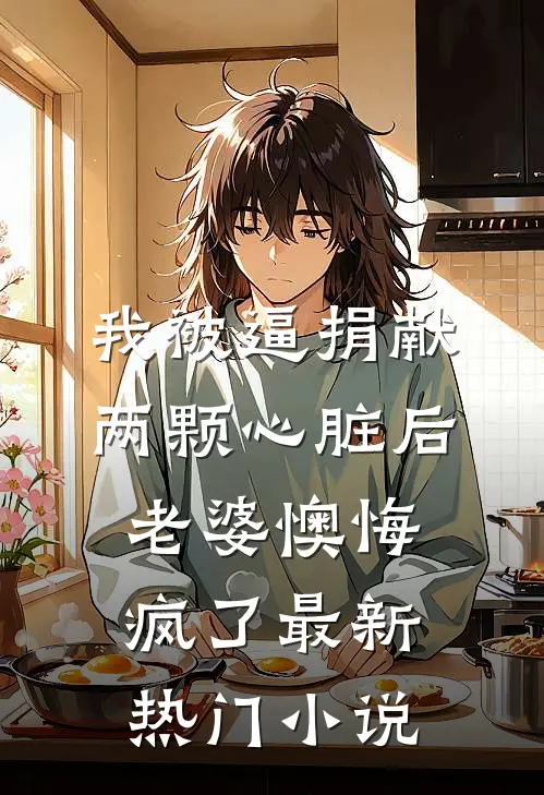 我被逼捐献两颗心脏后，老婆懊悔疯了最新热门小说