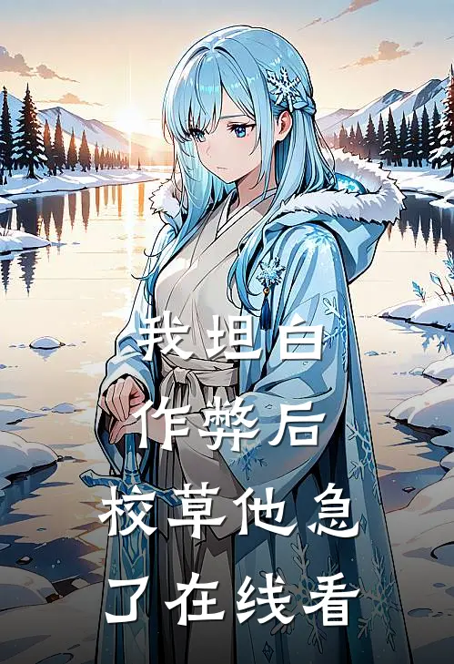 我坦白作弊后，校草他急了在线看