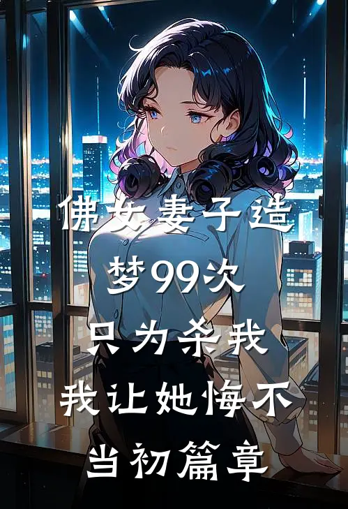 佛女妻子造梦99次只为杀我，我让她悔不当初篇章