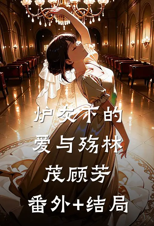 炉灰下的爱与殇林茂顾芳:(番外)+(结局)