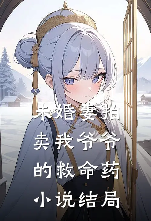 未婚妻拍卖我爷爷的救命药小说结局
