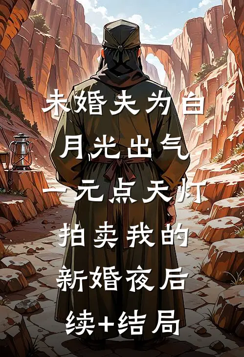 未婚夫为白月光出气，一元点天灯拍卖我的新婚夜后续+结局