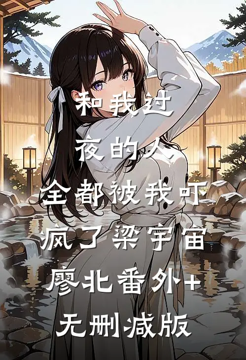 和我过夜的人，全都被我吓疯了梁宇宙廖北番外+无删减版