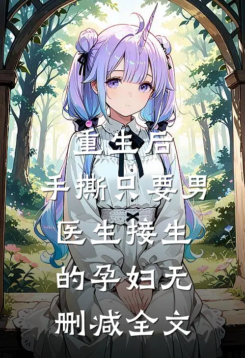 重生后，手撕只要男医生接生的孕妇无删减全文