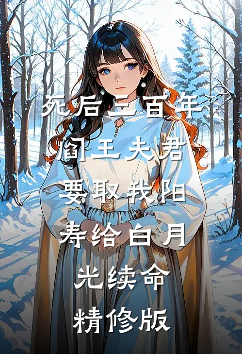 死后三百年，阎王夫君要取我阳寿给白月光续命精修版