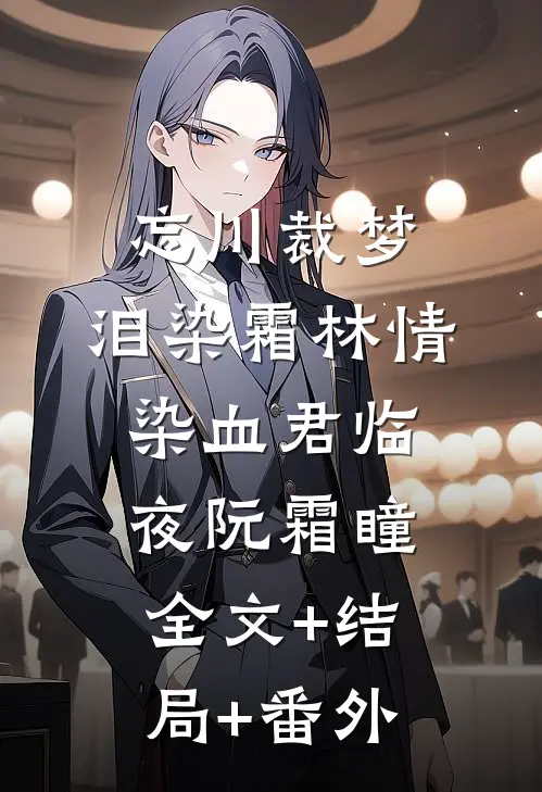 忘川裁梦，泪染霜林情染血君临夜阮霜瞳全文+结局+番外