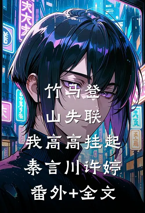 竹马登山失联，我高高挂起秦言川许婷(番外)+(全文)