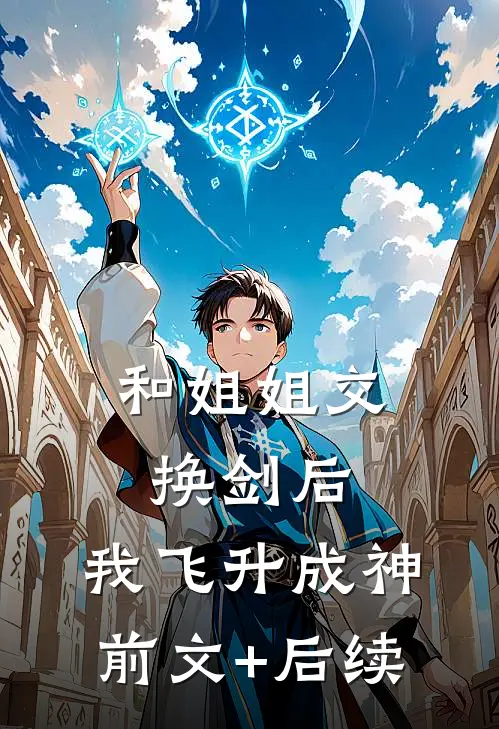 和姐姐交换剑后，我飞升成神前文+后续