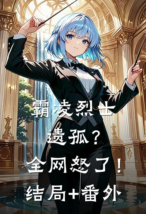 霸凌烈士遗孤？全网怒了！结局+番外