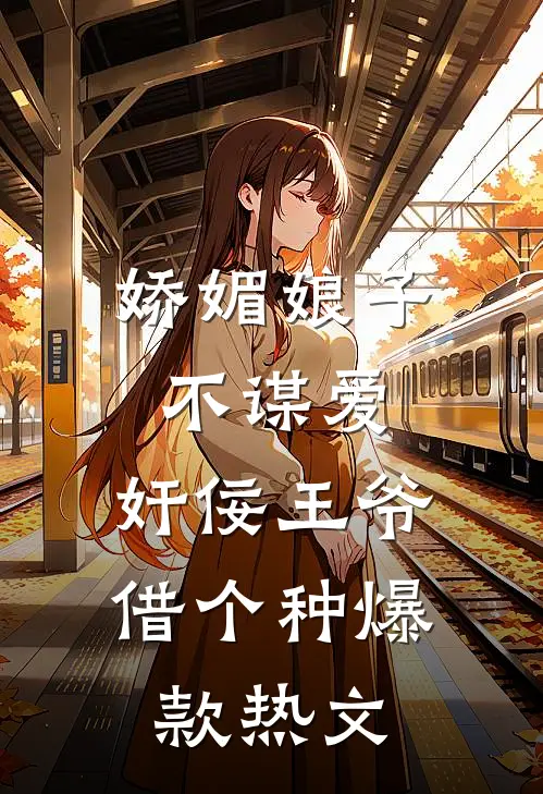 娇媚娘子不谋爱，奸佞王爷借个种爆款热文