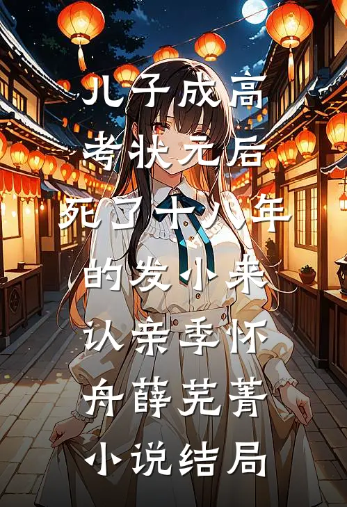 儿子成高考状元后，死了十八年的发小来认亲季怀舟薛芜菁小说结局