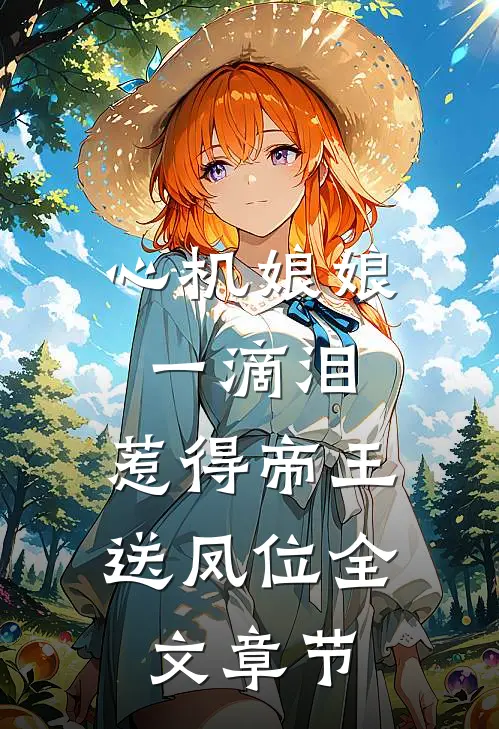 心机娘娘一滴泪，惹得帝王送凤位全文章节
