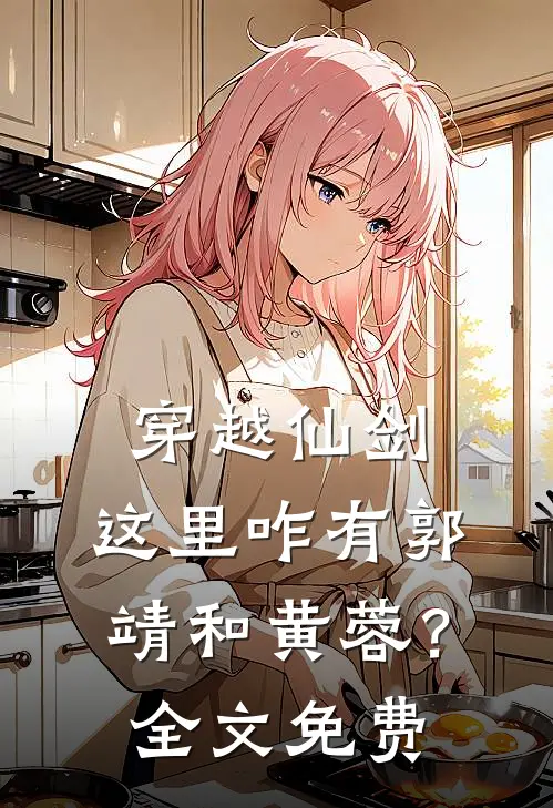 穿越仙剑，这里咋有郭靖和黄蓉？全文免费