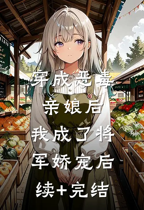 穿成恶毒亲娘后，我成了将军娇宠后续+完结