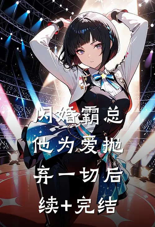 闪婚霸总，他为爱抛弃一切后续+完结