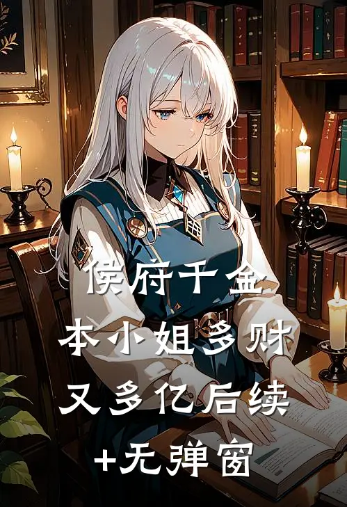 侯府千金：本小姐多财又多亿后续+无弹窗