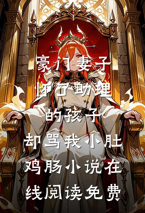 豪门妻子怀了助理的孩子，却骂我小肚鸡肠小说在线阅读免费